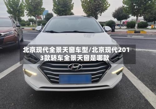 北京现代全景天窗车型/北京现代2013款轿车全景天窗是哪款-第3张图片