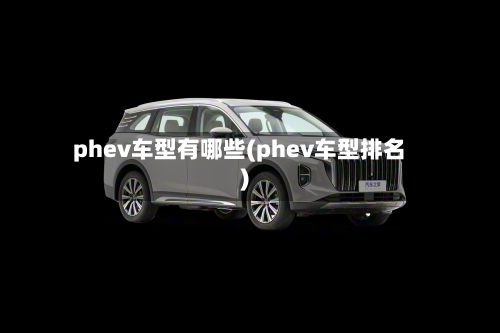 phev车型有哪些(phev车型排名)-第2张图片