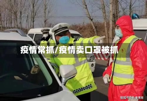 疫情常抓/疫情卖口罩被抓-第2张图片