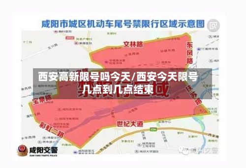 西安高新限号吗今天/西安今天限号几点到几点结束