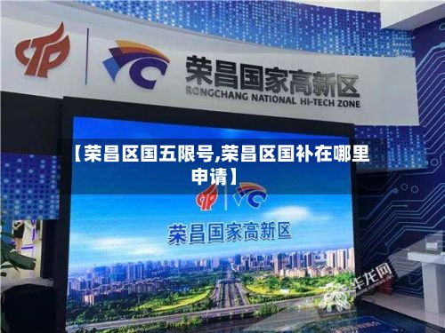 【荣昌区国五限号,荣昌区国补在哪里申请】-第2张图片