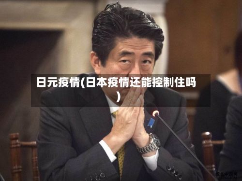 日元疫情(日本疫情还能控制住吗)-第2张图片