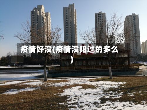疫情好没(疫情没阳过的多么)-第2张图片