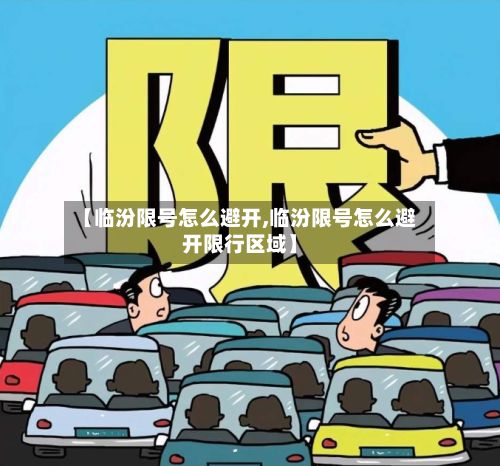 【临汾限号怎么避开,临汾限号怎么避开限行区域】