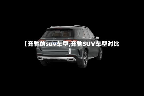 【奔驰的suv车型,奔驰SUV车型对比】-第2张图片