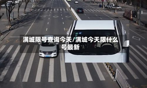 满城限号查询今天/满城今天限什么号最新