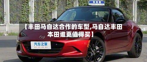 【丰田马自达合作的车型,马自达丰田本田谁更值得买】-第2张图片