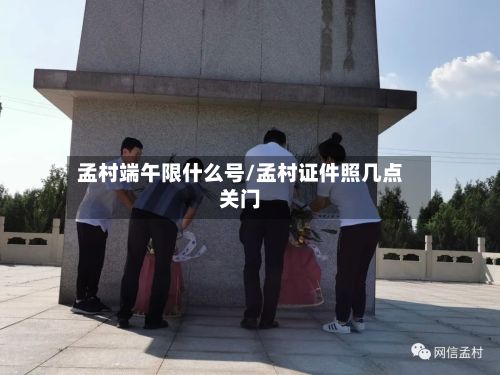 孟村端午限什么号/孟村证件照几点关门-第2张图片
