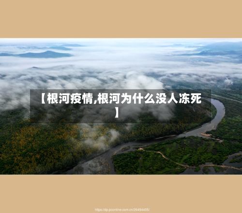 【根河疫情,根河为什么没人冻死】
