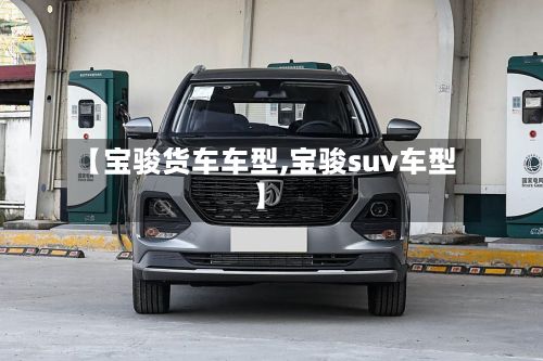 【宝骏货车车型,宝骏suv车型】