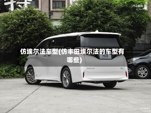 仿埃尔法车型(仿丰田埃尔法的车型有哪些)-第2张图片
