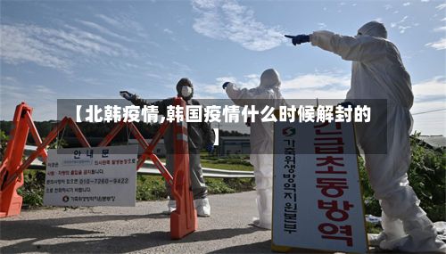 【北韩疫情,韩国疫情什么时候解封的】