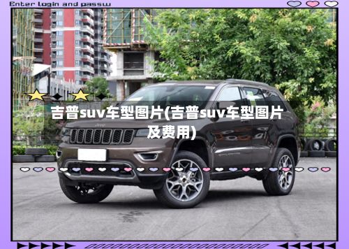 吉普suv车型图片(吉普suv车型图片及费用)