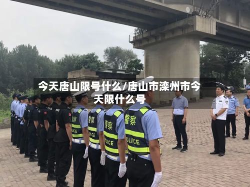 今天唐山限号什么/唐山市滦州市今天限什么号
