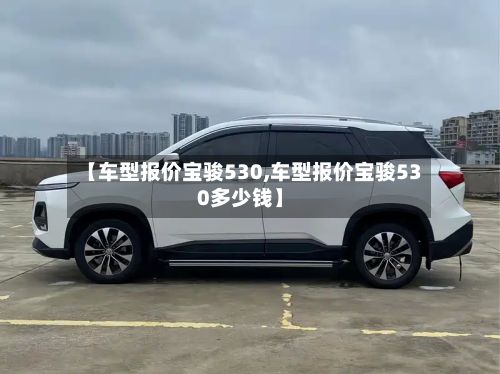 【车型报价宝骏530,车型报价宝骏530多少钱】