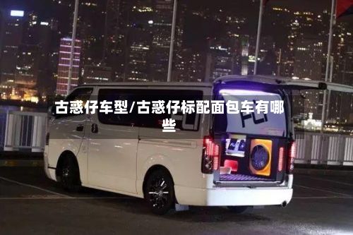 古惑仔车型/古惑仔标配面包车有哪些