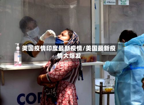 美国疫情印度最新疫情/美国最新疫情大爆发-第2张图片