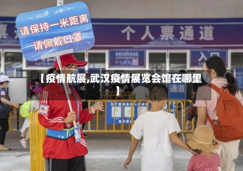 【疫情航展,武汉疫情展览会馆在哪里】-第2张图片