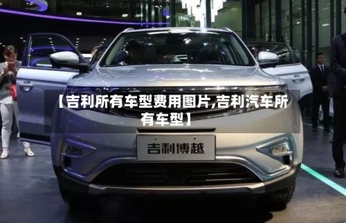 【吉利所有车型费用图片,吉利汽车所有车型】