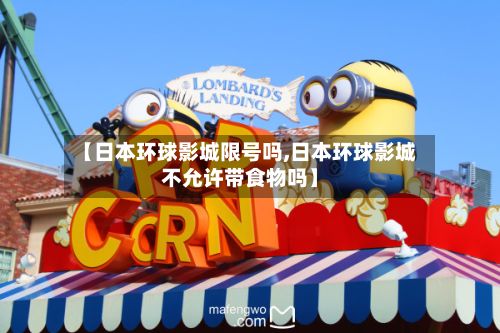 【日本环球影城限号吗,日本环球影城不允许带食物吗】