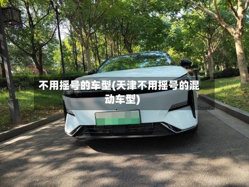 不用摇号的车型(天津不用摇号的混动车型)-第2张图片