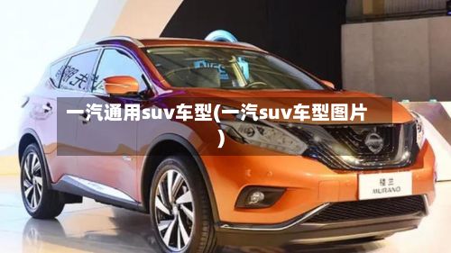 一汽通用suv车型(一汽suv车型图片)