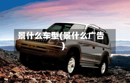 景什么车型(景什么广告)-第2张图片