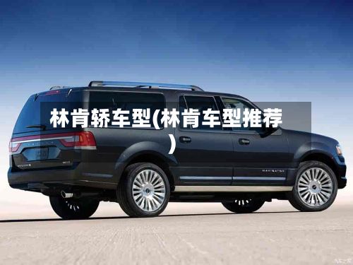 林肯轿车型(林肯车型推荐)