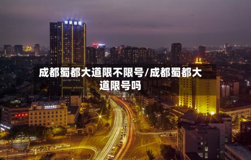成都蜀都大道限不限号/成都蜀都大道限号吗-第3张图片