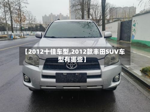 【2012十佳车型,2012款丰田SUV车型有哪些】
