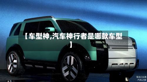 【车型神,汽车神行者是哪款车型】-第2张图片