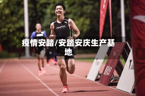 疫情安踏/安踏安庆生产基地