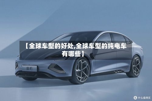 【全球车型的好处,全球车型的纯电车有哪些】-第3张图片