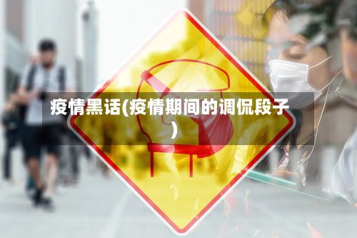 疫情黑话(疫情期间的调侃段子)