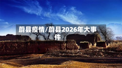 蔚县疫情/蔚县2026年大事件-第3张图片