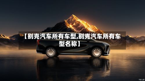 【别克汽车所有车型,别克汽车所有车型名称】