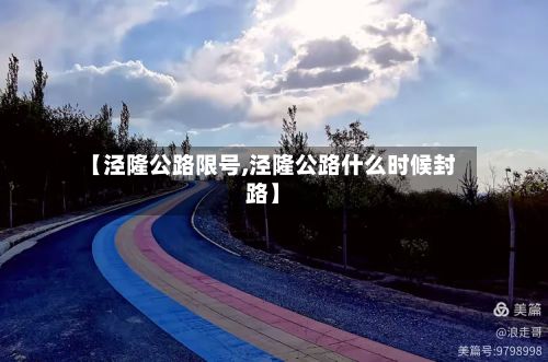 【泾隆公路限号,泾隆公路什么时候封路】