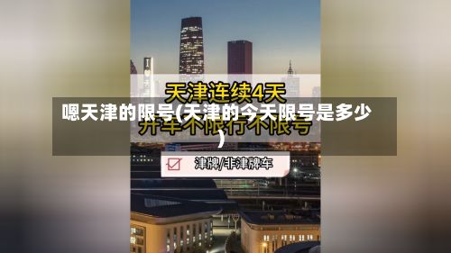 嗯天津的限号(天津的今天限号是多少)-第2张图片