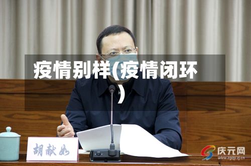 疫情别样(疫情闭环)