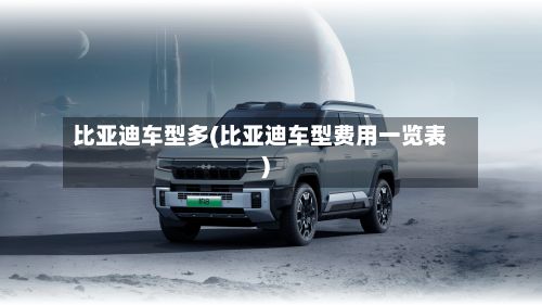 比亚迪车型多(比亚迪车型费用一览表)-第2张图片