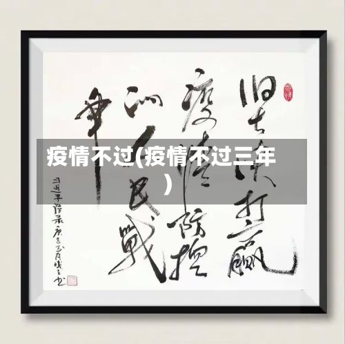 疫情不过(疫情不过三年)-第2张图片