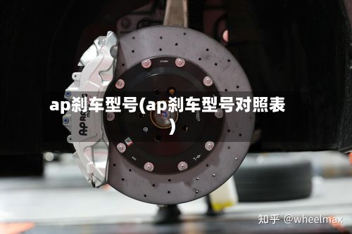 ap刹车型号(ap刹车型号对照表)