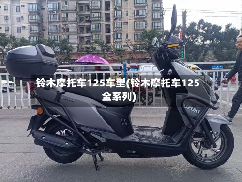 铃木摩托车125车型(铃木摩托车125全系列)