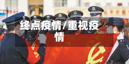 终点疫情/重视疫情