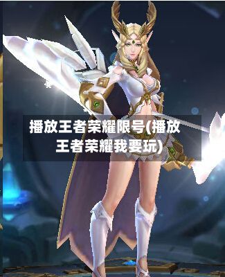 播放王者荣耀限号(播放王者荣耀我要玩)