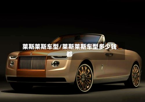 莱斯莱斯车型/莱斯莱斯车型多少钱都-第2张图片