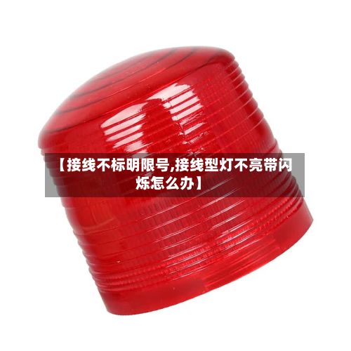 【接线不标明限号,接线型灯不亮带闪烁怎么办】-第3张图片