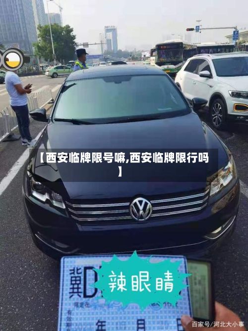 【西安临牌限号嘛,西安临牌限行吗】-第3张图片