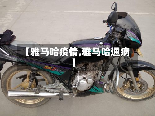 【雅马哈疫情,雅马哈通病】-第2张图片