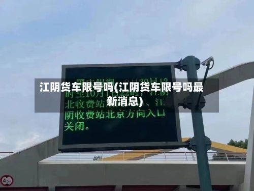 江阴货车限号吗(江阴货车限号吗最新消息)